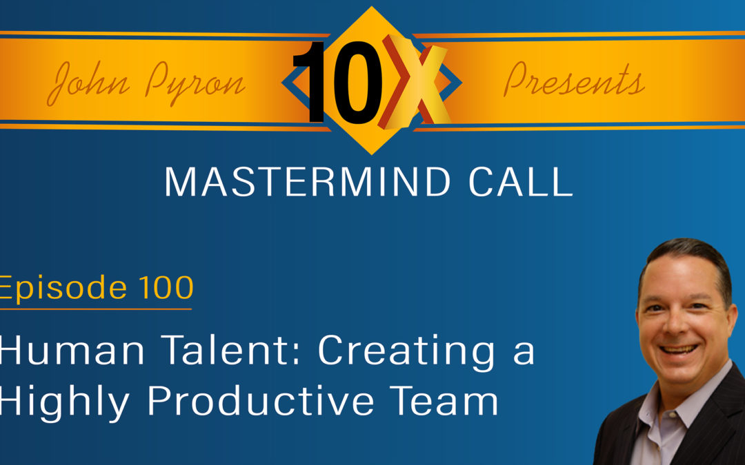 Episode 100 – “Human Talent: Creating a Highly Productive Team”